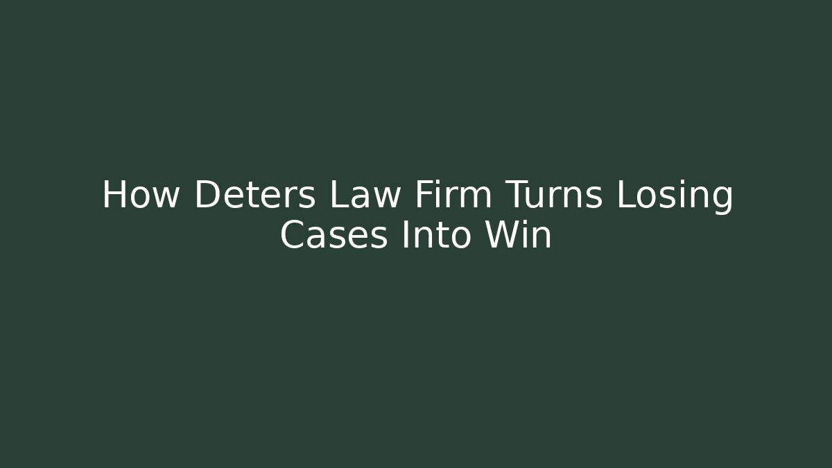 How Deters Law Firm Turns Losing Cases Into Win