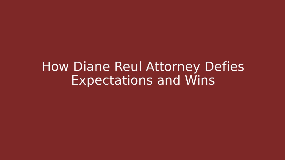 How Diane Reul Attorney Defies Expectations and Wins