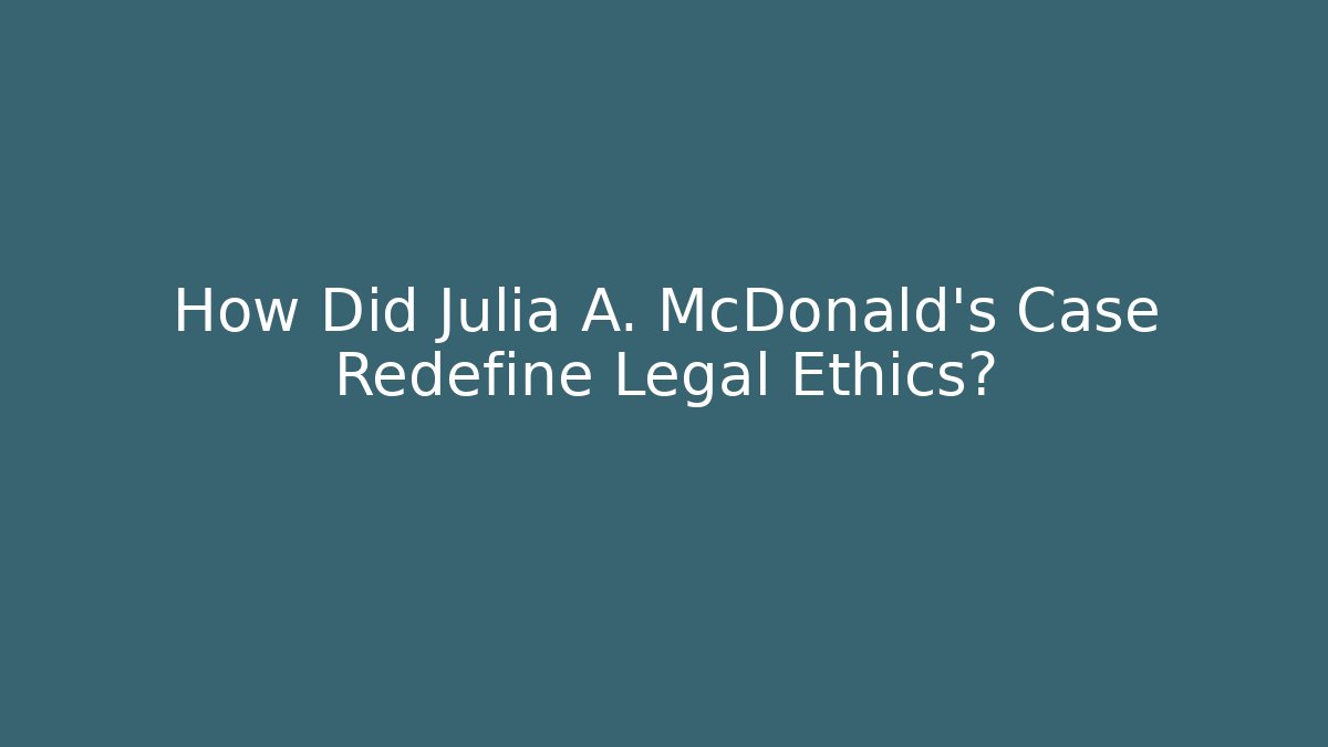 How Did Julia A. McDonald's Case Redefine Legal Ethics?