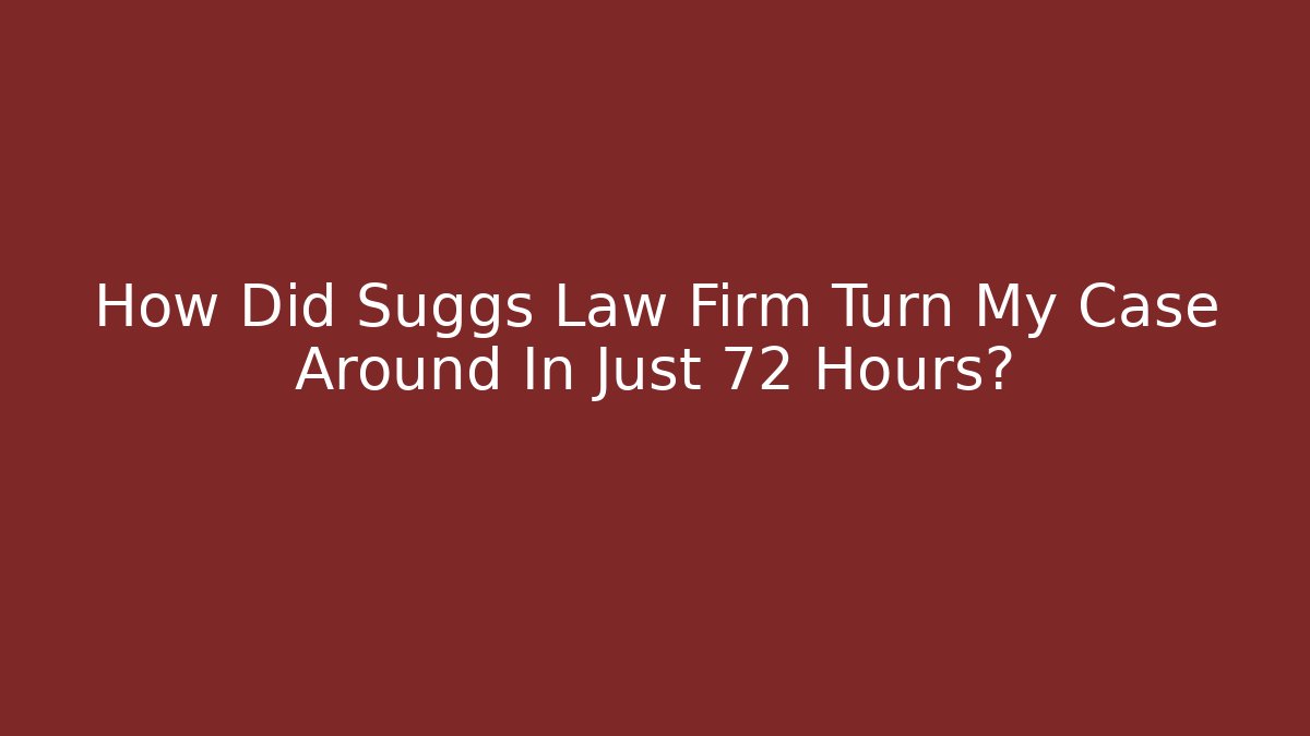 How Did Suggs Law Firm Turn My Case Around In Just 72 Hours?