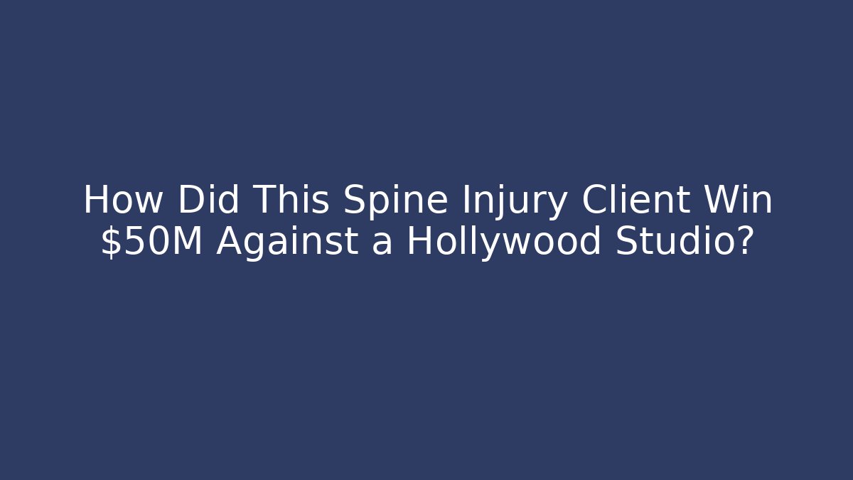 How Did This Spine Injury Client Win $50M Against a Hollywood Studio?