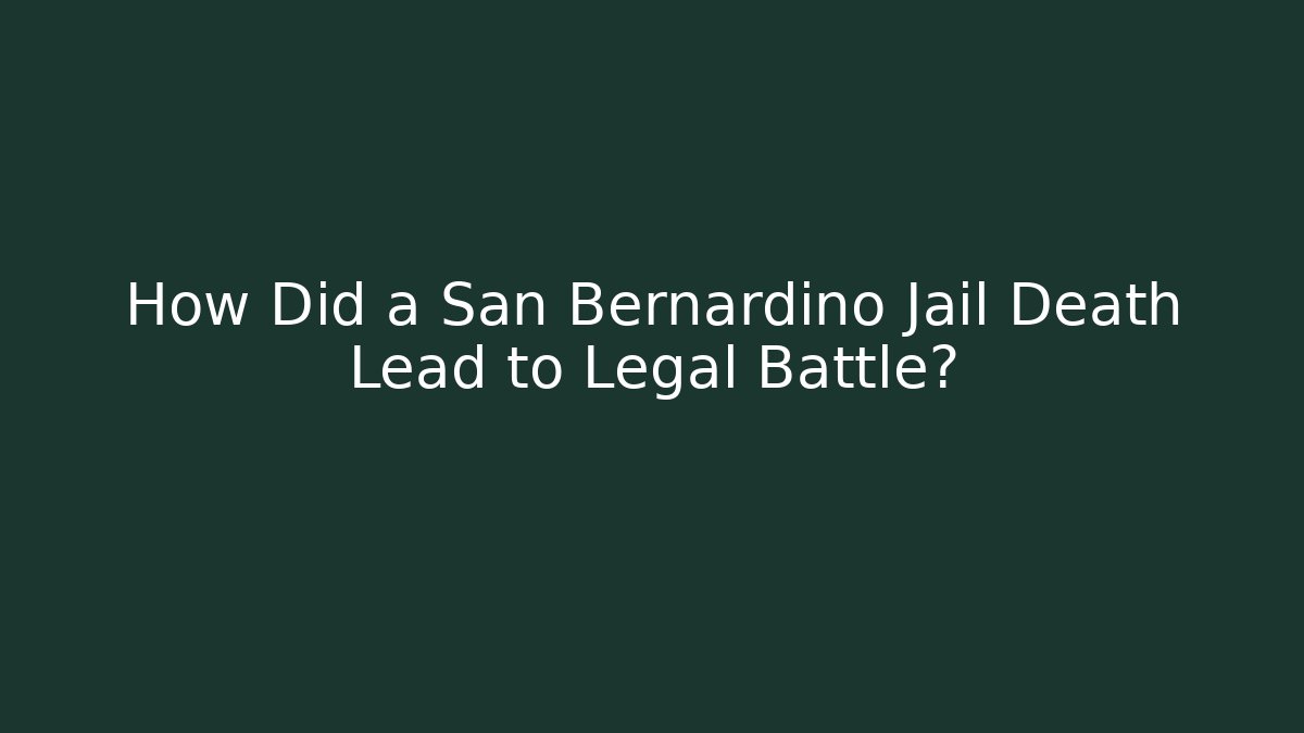 How Did a San Bernardino Jail Death Lead to Legal Battle?