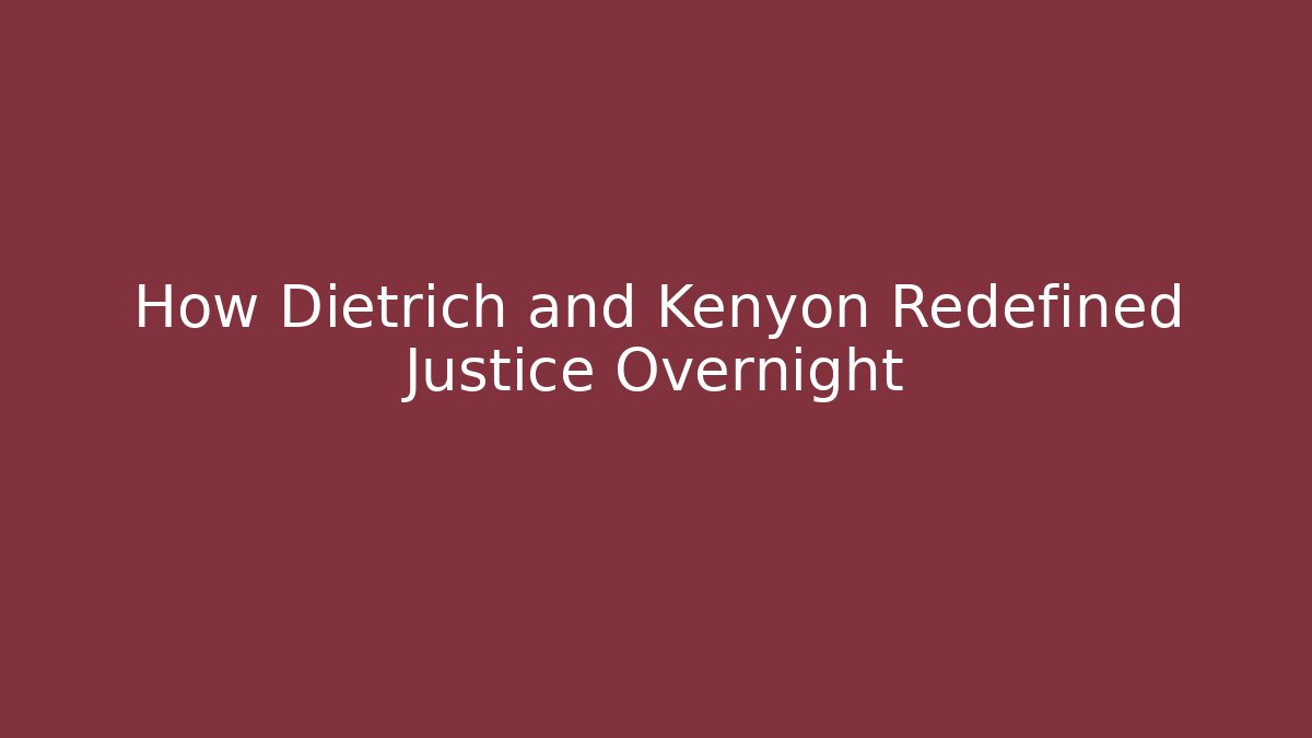 How Dietrich and Kenyon Redefined Justice Overnight