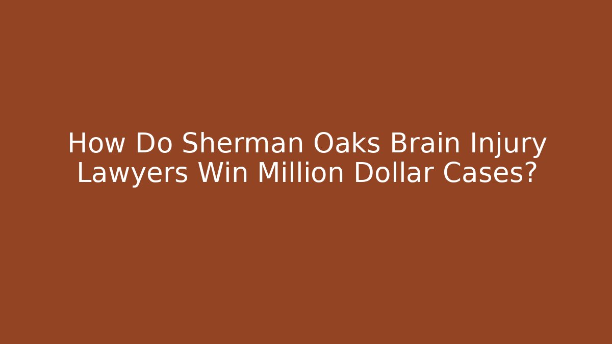 How Do Sherman Oaks Brain Injury Lawyers Win Million Dollar Cases?