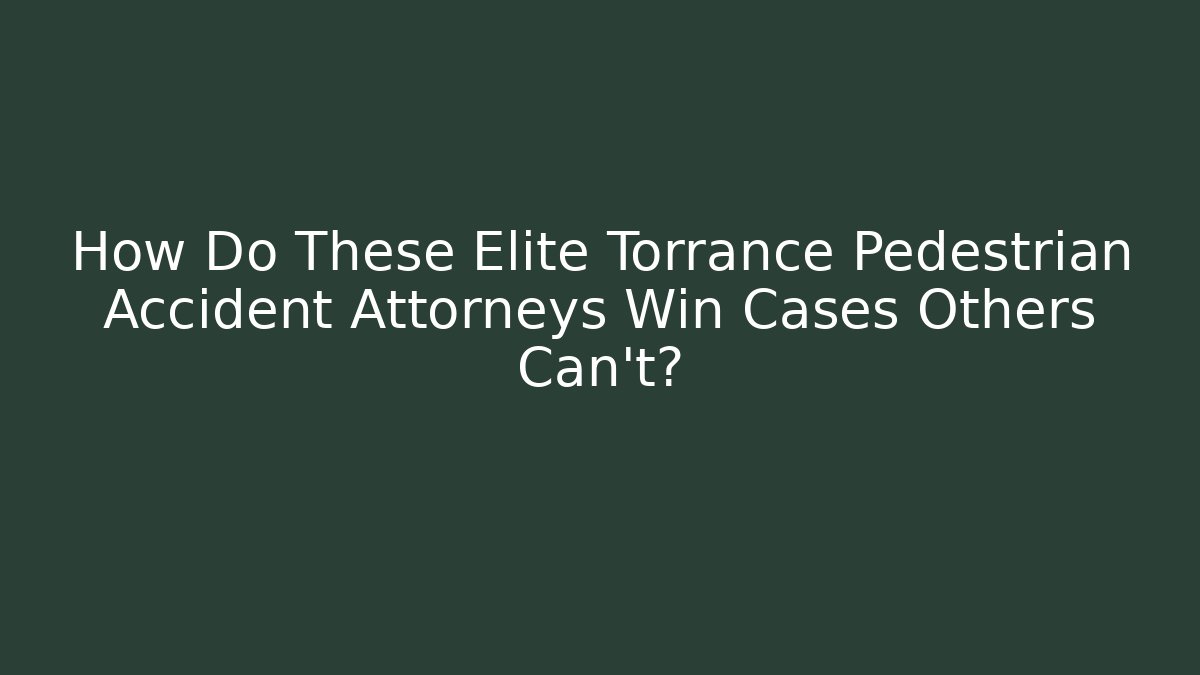 How Do These Elite Torrance Pedestrian Accident Attorneys Win Cases Others Can’t?