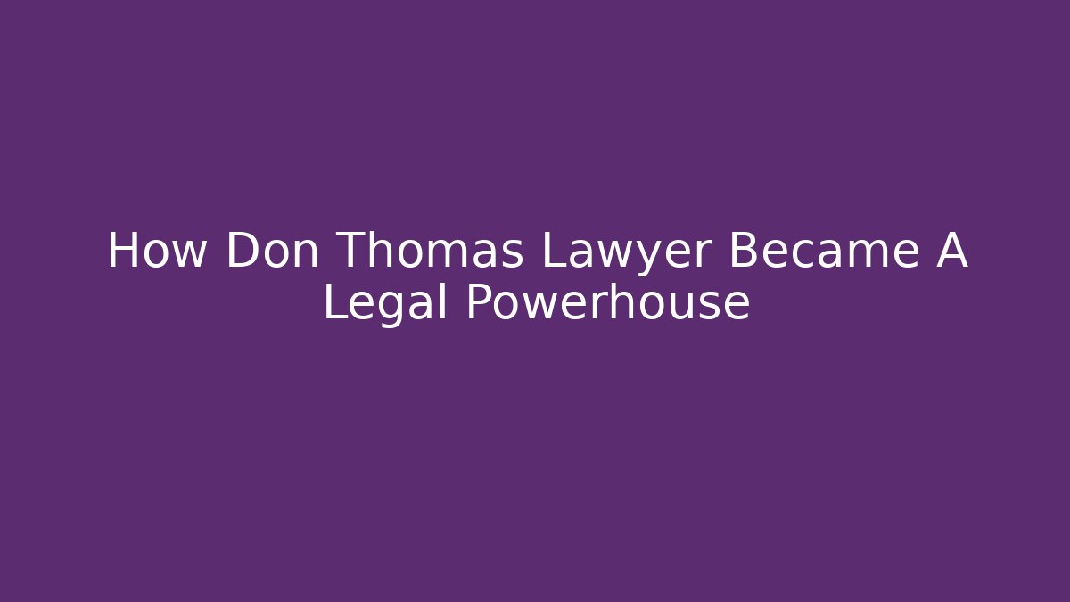 How Don Thomas Lawyer Became A Legal Powerhouse