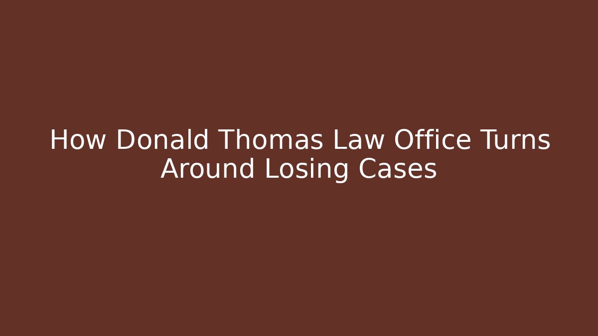 How Donald Thomas Law Office Turns Around Losing Cases