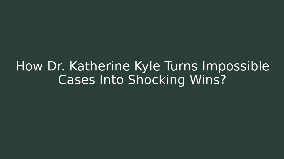 How Dr. Katherine Kyle Turns Impossible Cases Into Shocking Wins?