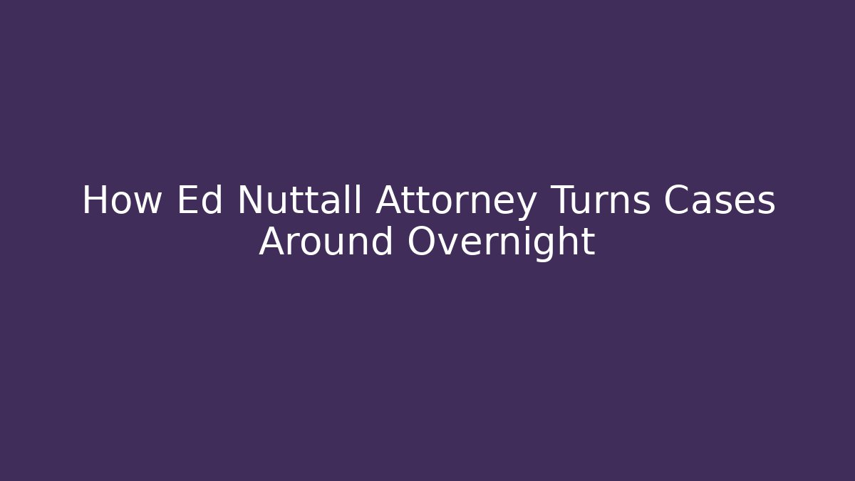 How Ed Nuttall Attorney Turns Cases Around Overnight - WealthxGroup