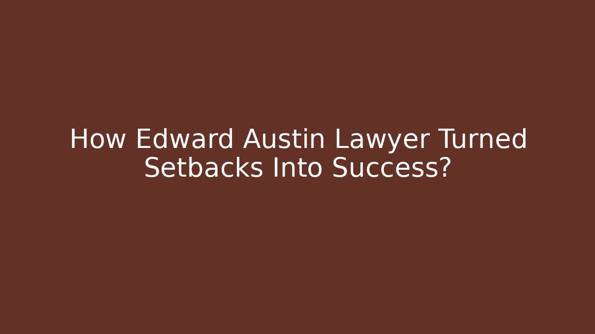 How Edward Austin Lawyer Turned Setbacks Into Success? - WealthxGroup