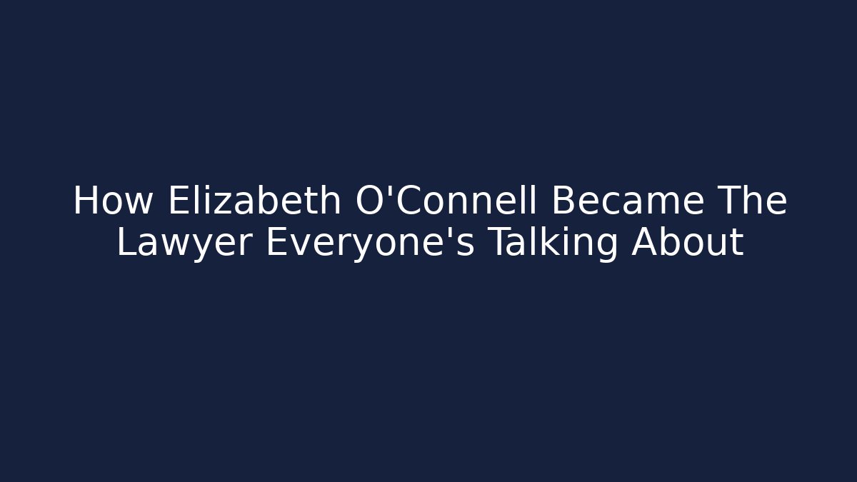How Elizabeth O'Connell Became The Lawyer Everyone's Talking About