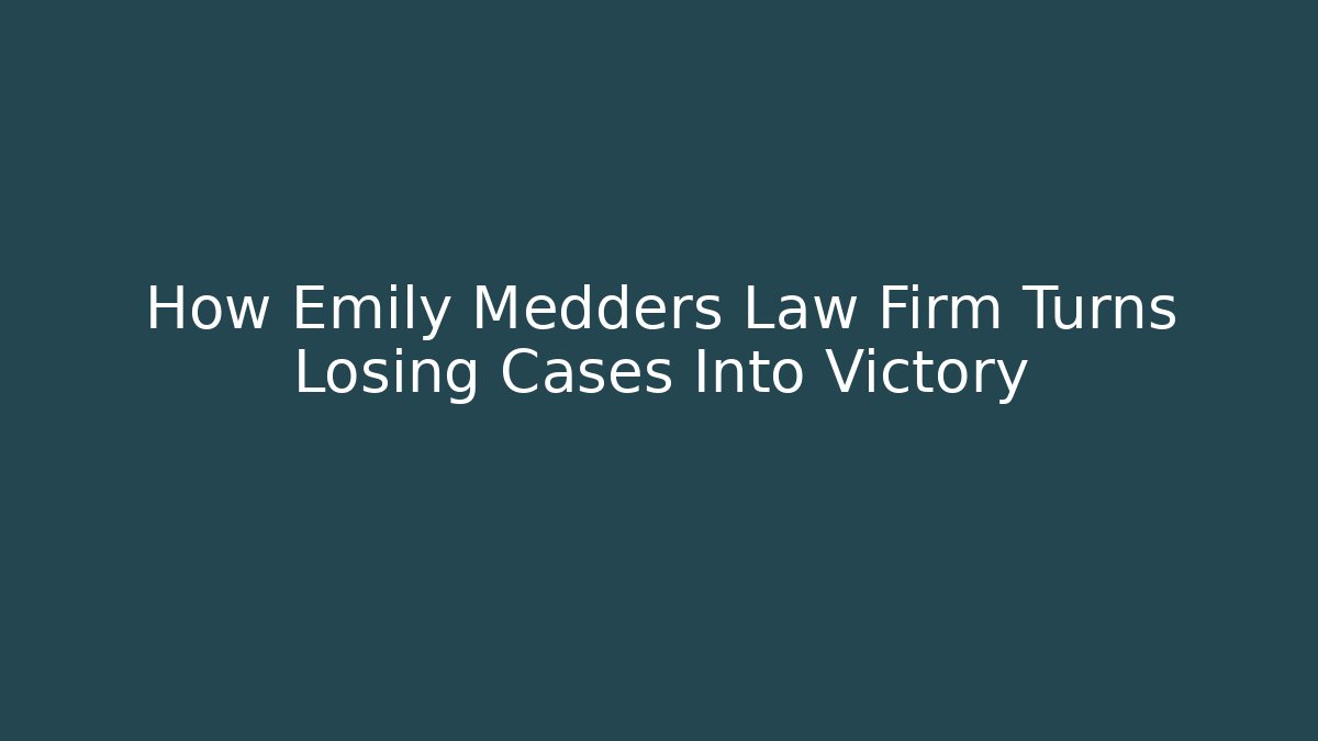 How Emily Medders Law Firm Turns Losing Cases Into Victory