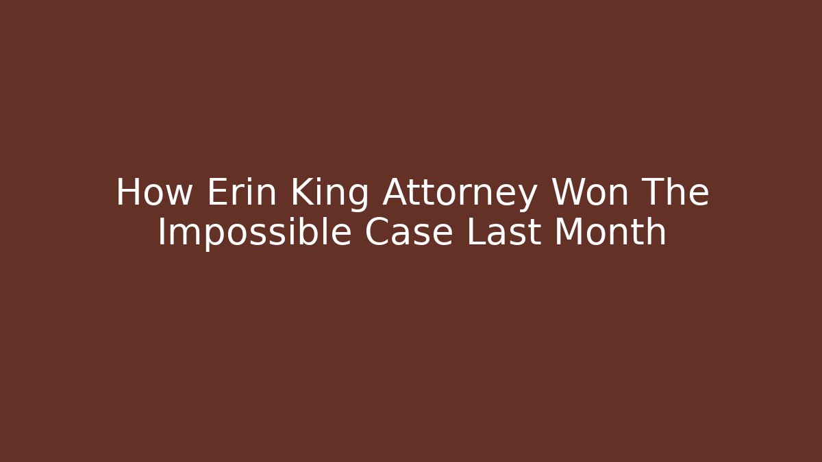 How Erin King Attorney Won The Impossible Case Last Month - WealthxGroup