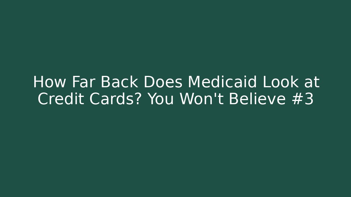 How Far Back Does Medicaid Look at Credit Cards? You Won’t Believe #3