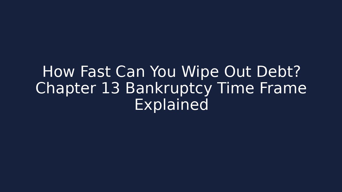 How Fast Can You Wipe Out Debt? Chapter 13 Bankruptcy Time Frame Explained