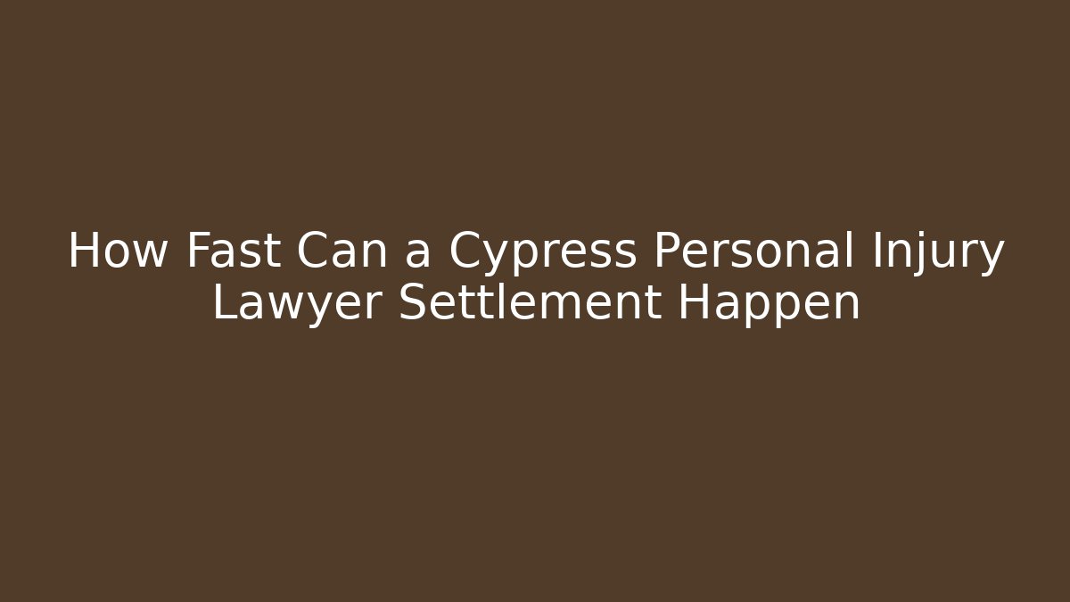 How Fast Can a Cypress Personal Injury Lawyer Settlement Happen