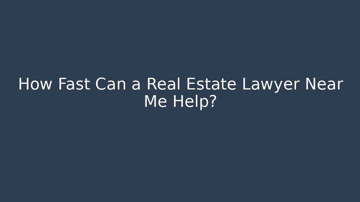 How Fast Can a Real Estate Lawyer Near Me Help?