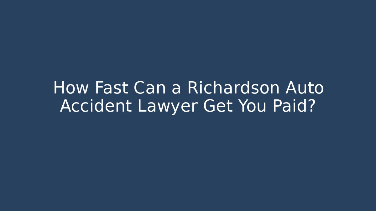 How Fast Can a Richardson Auto Accident Lawyer Get You Paid?