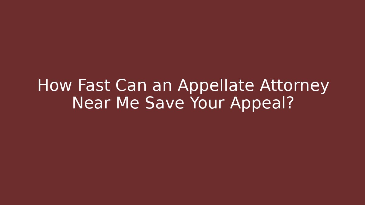 How Fast Can an Appellate Attorney Near Me Save Your Appeal?