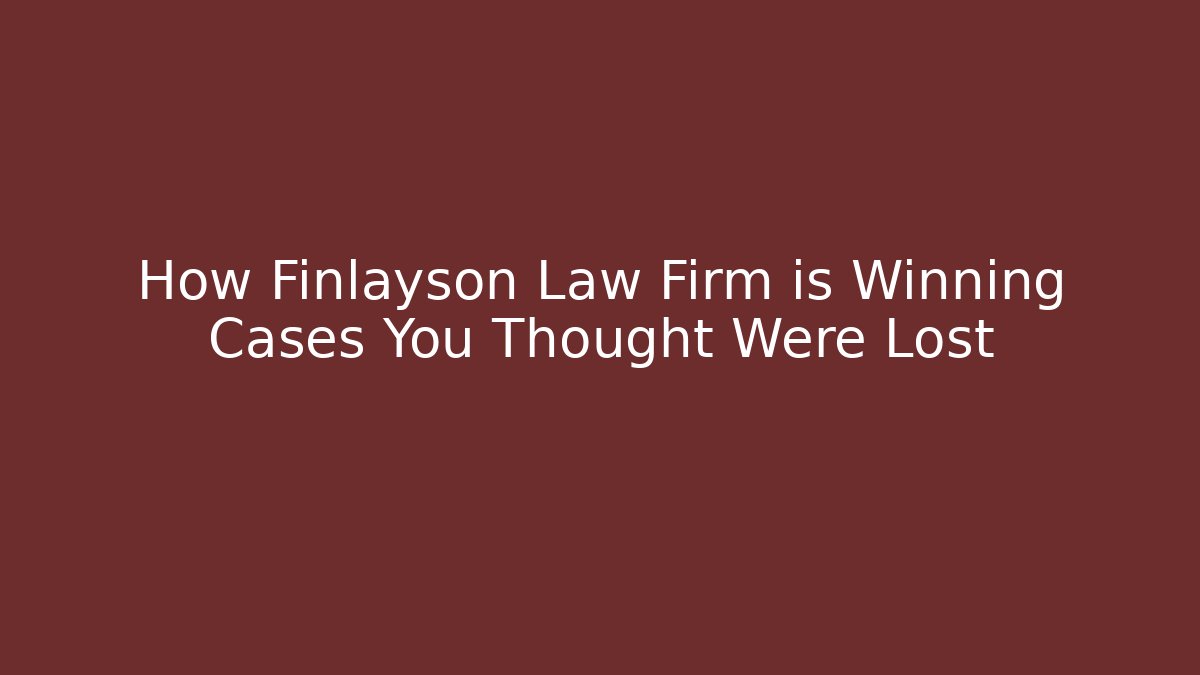 How Finlayson Law Firm is Winning Cases You Thought Were Lost