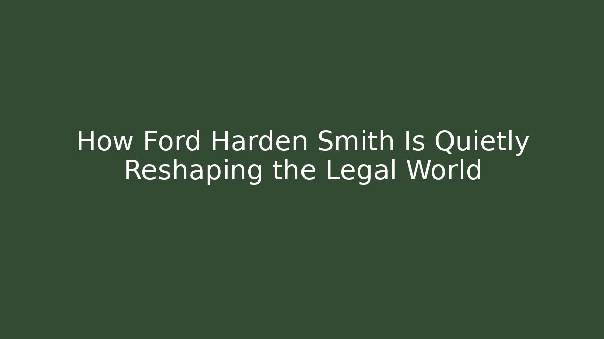 How Ford Harden Smith Is Quietly Reshaping the Legal World