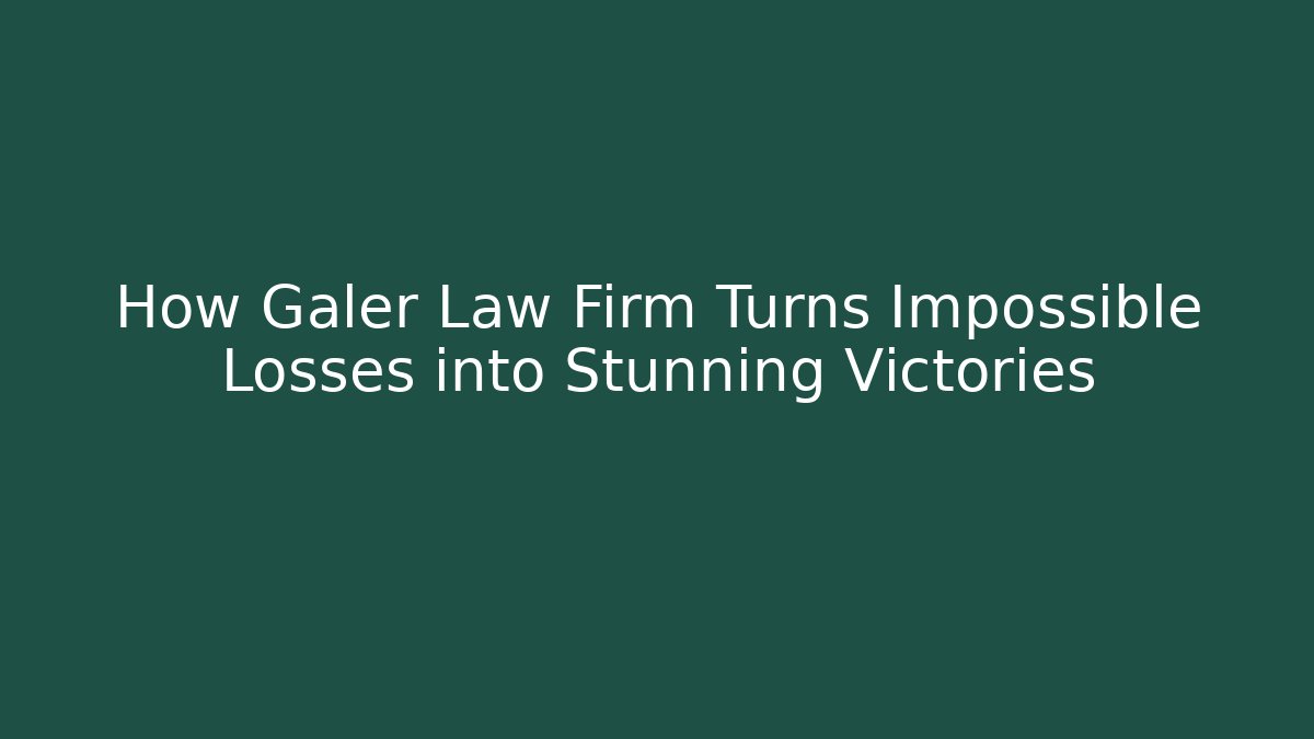 How Galer Law Firm Turns Impossible Losses into Stunning Victories