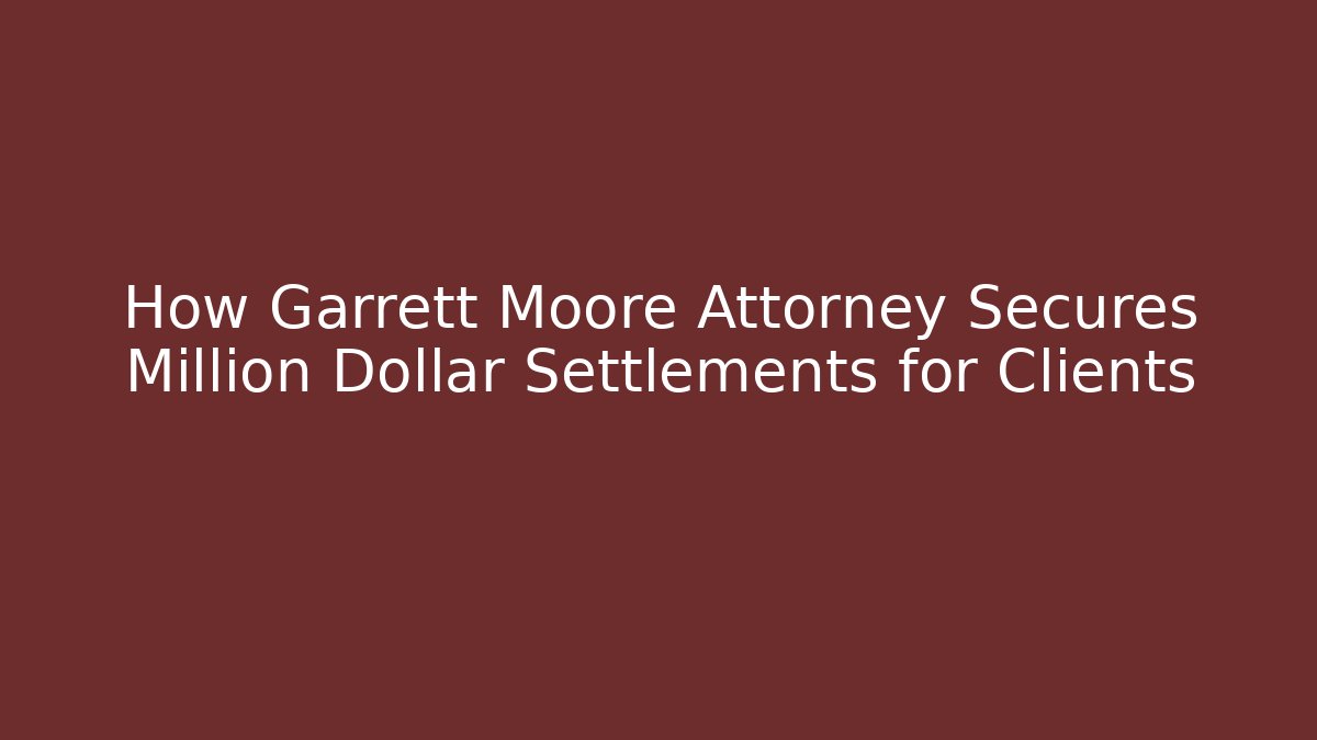 How Garrett Moore Attorney Secures Million Dollar Settlements for Clients - WealthxGroup