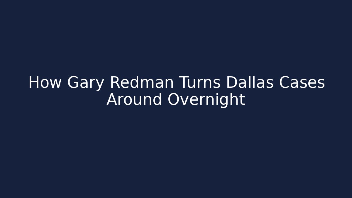 How Gary Redman Turns Dallas Cases Around Overnight