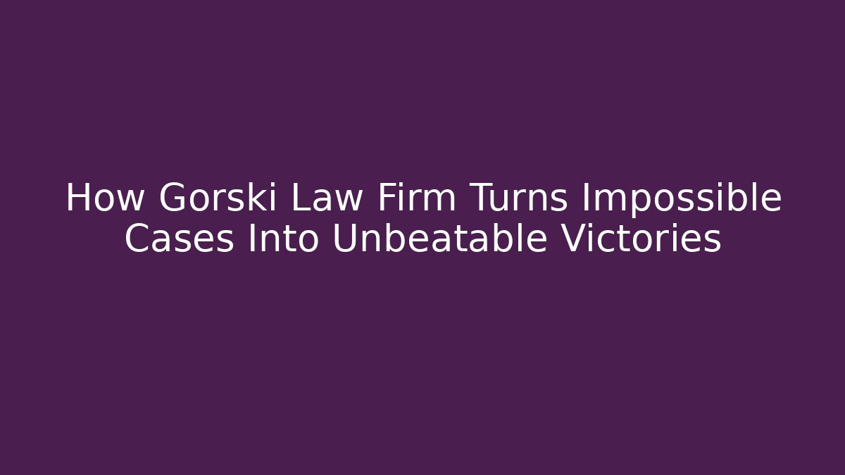 How Gorski Law Firm Turns Impossible Cases Into Unbeatable Victories