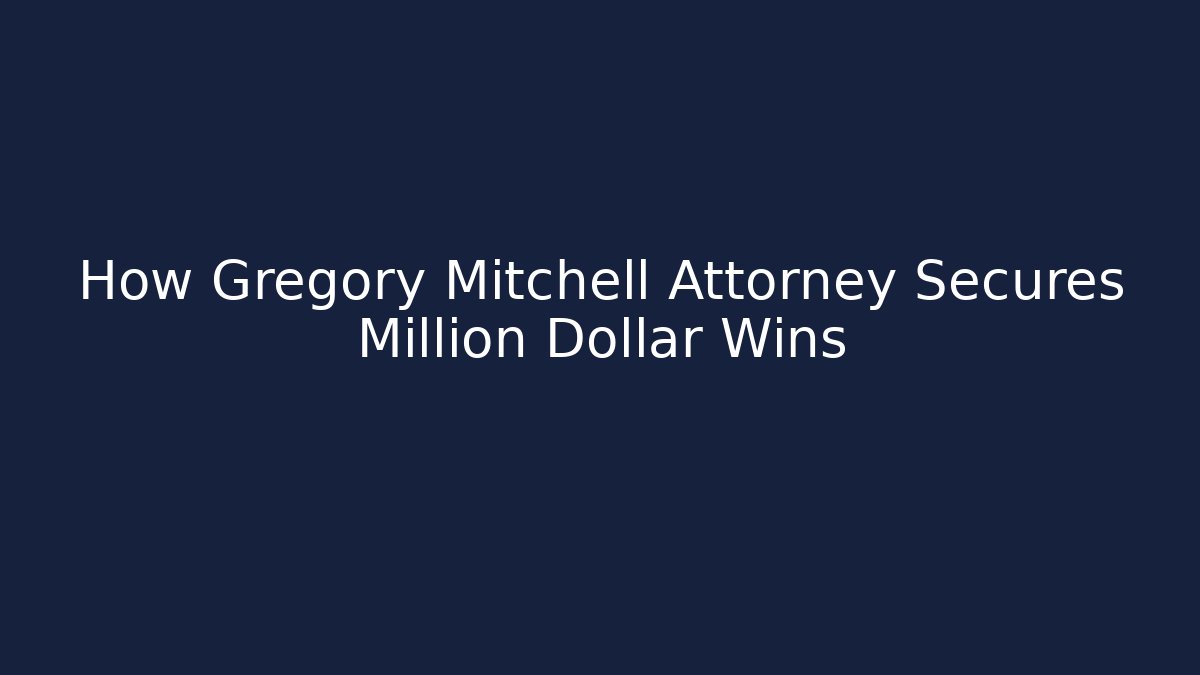 How Gregory Mitchell Attorney Secures Million Dollar Wins - WealthxGroup