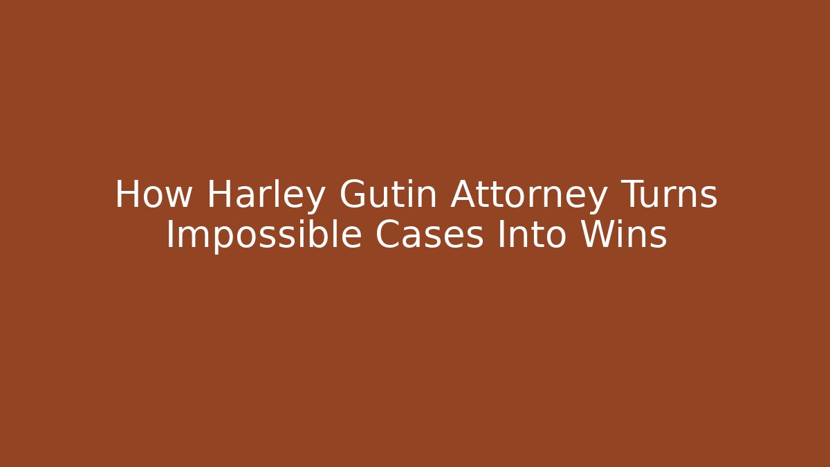 How Harley Gutin Attorney Turns Impossible Cases Into Wins