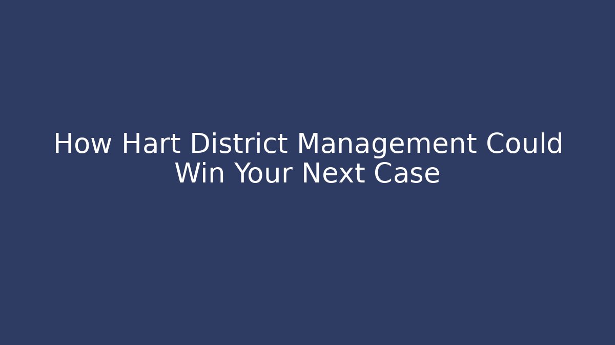 How Hart District Management Could Win Your Next Case