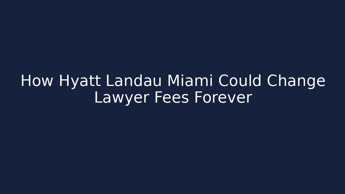 How Hyatt Landau Miami Could Change Lawyer Fees Forever