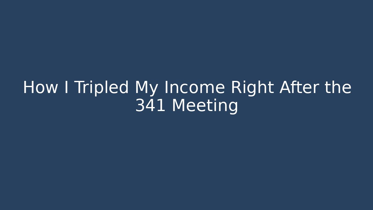 How I Tripled My Income Right After the 341 Meeting