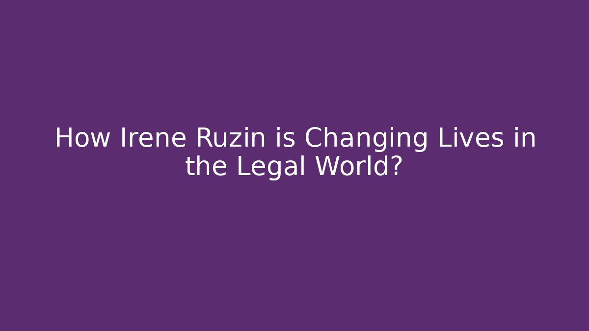 How Irene Ruzin is Changing Lives in the Legal World? - WealthxGroup