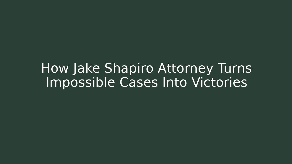 How Jake Shapiro Attorney Turns Impossible Cases Into Victories
