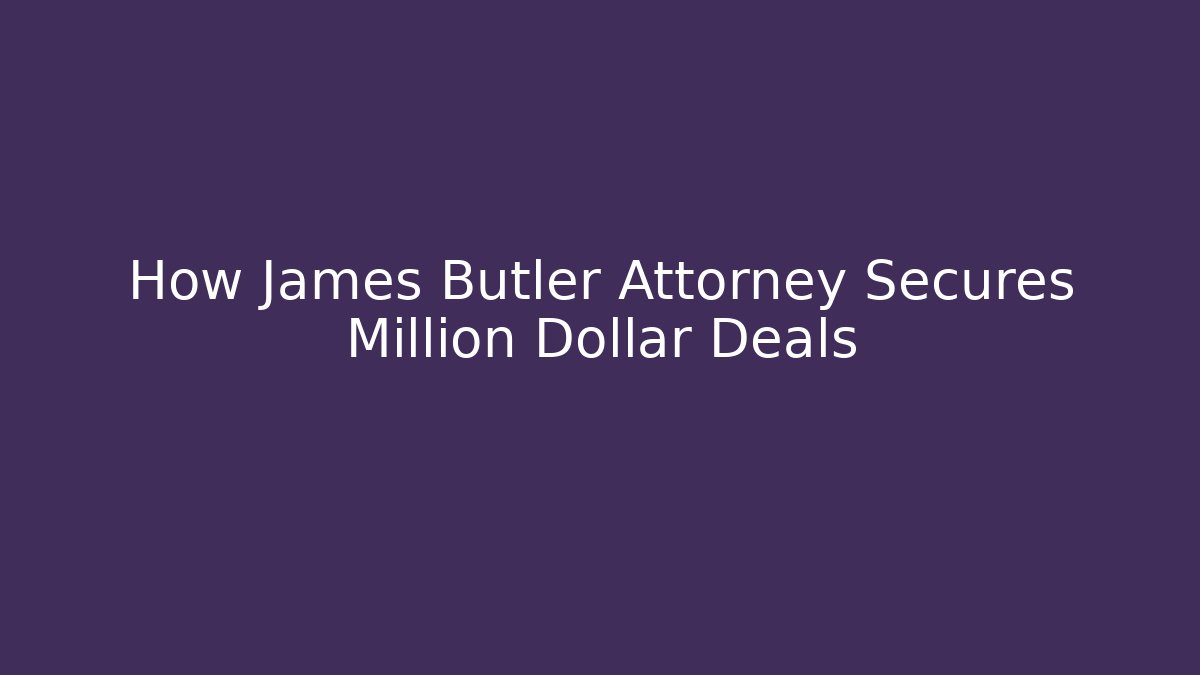 How James Butler Attorney Secures Million Dollar Deals