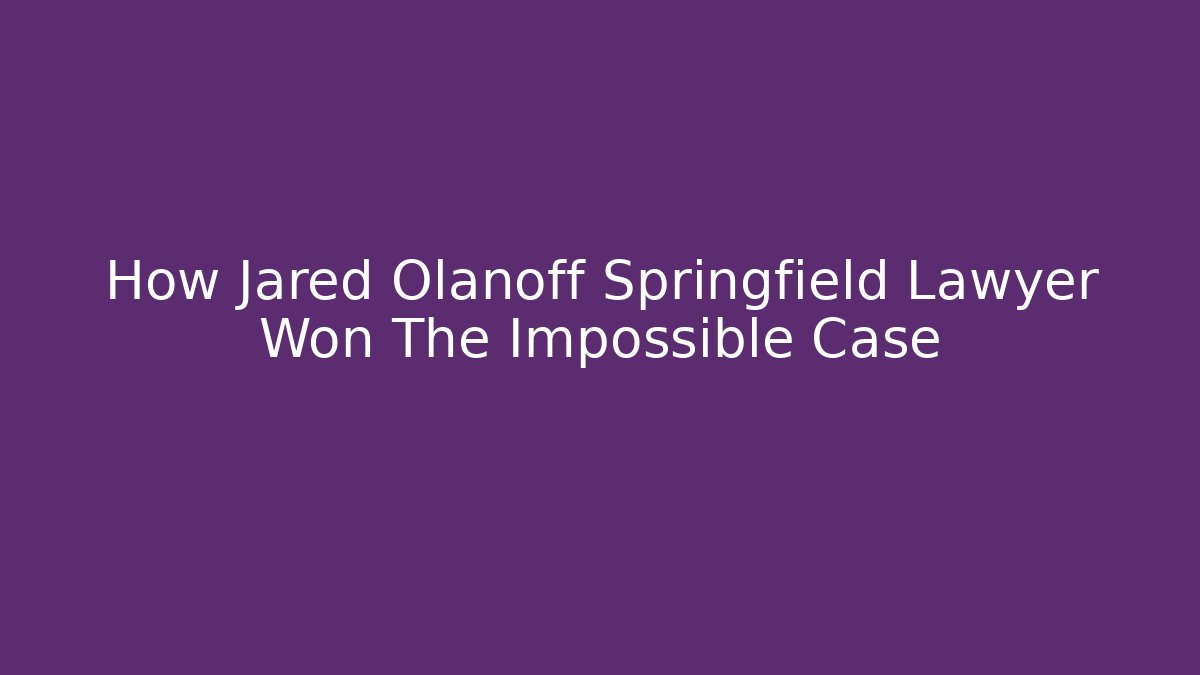 How Jared Olanoff Springfield Lawyer Won The Impossible Case