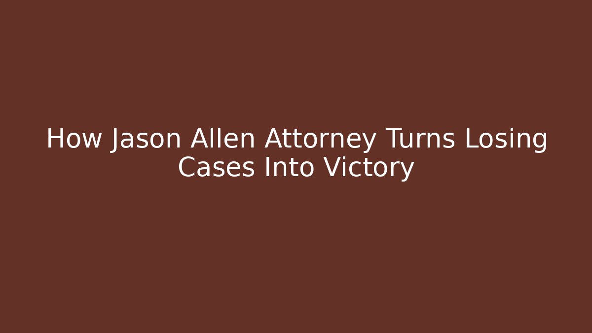 How Jason Allen Attorney Turns Losing Cases Into Victory