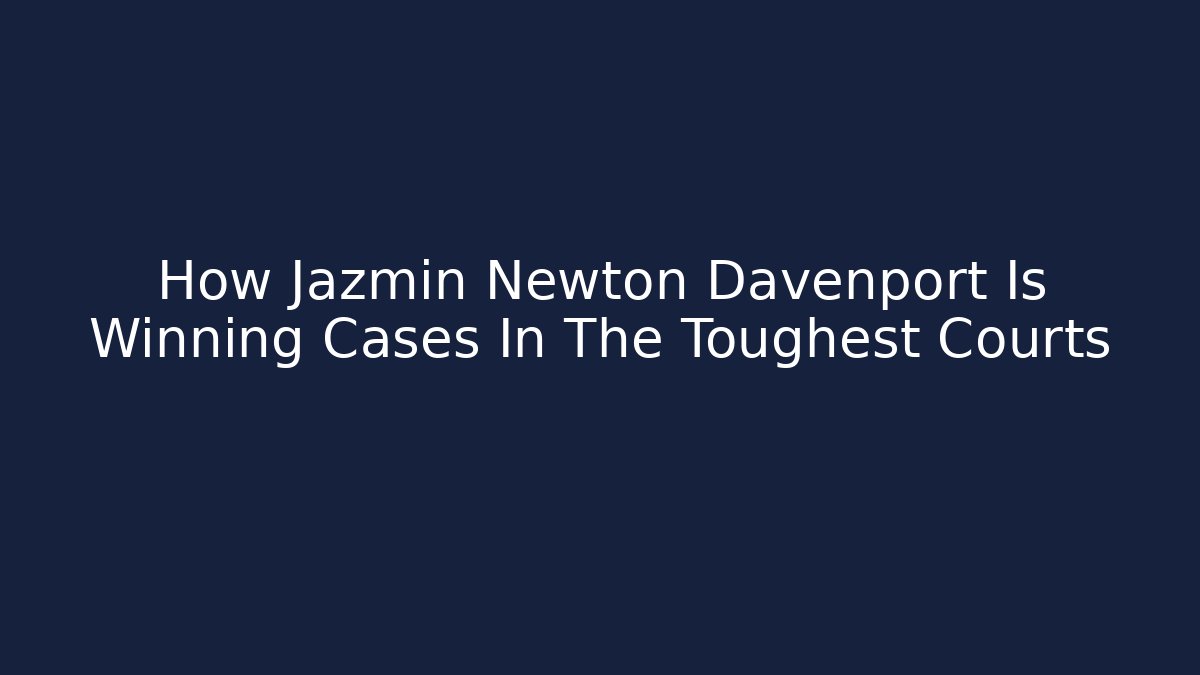 How Jazmin Newton Davenport Is Winning Cases In The Toughest Courts