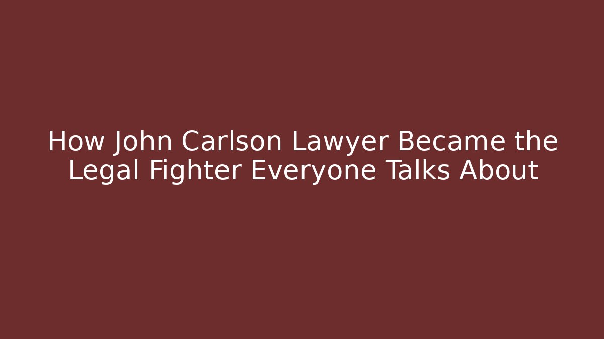 How John Carlson Lawyer Became the Legal Fighter Everyone Talks About