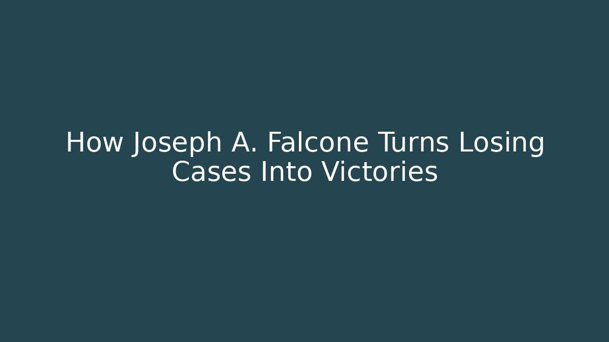 How Joseph A. Falcone Turns Losing Cases Into Victories