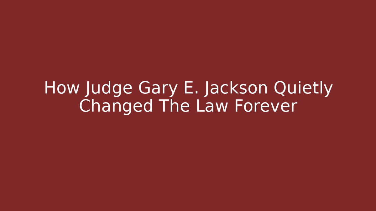 How Judge Gary E. Jackson Quietly Changed The Law Forever