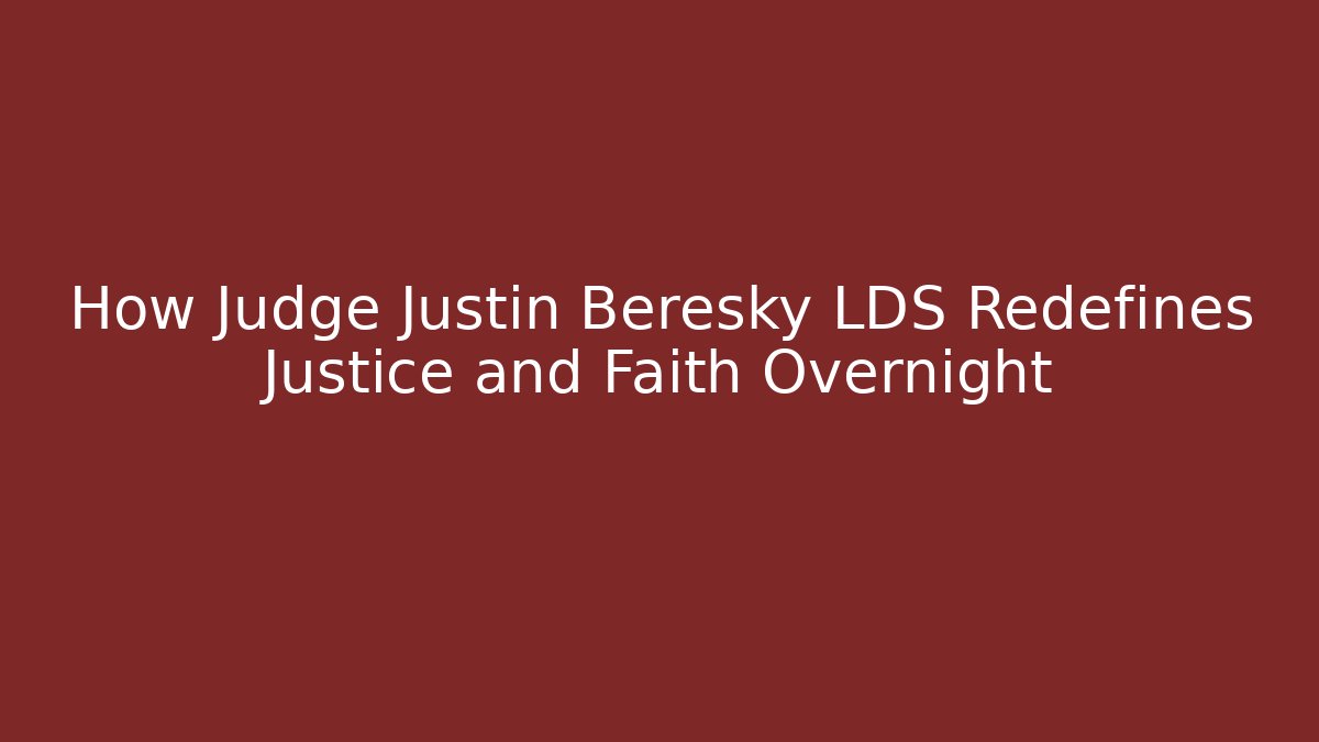 How Judge Justin Beresky LDS Redefines Justice and Faith Overnight