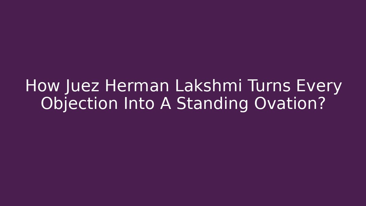 How Juez Hermán Lakshmi Turns Every Objection Into A Standing Ovation? - WealthxGroup