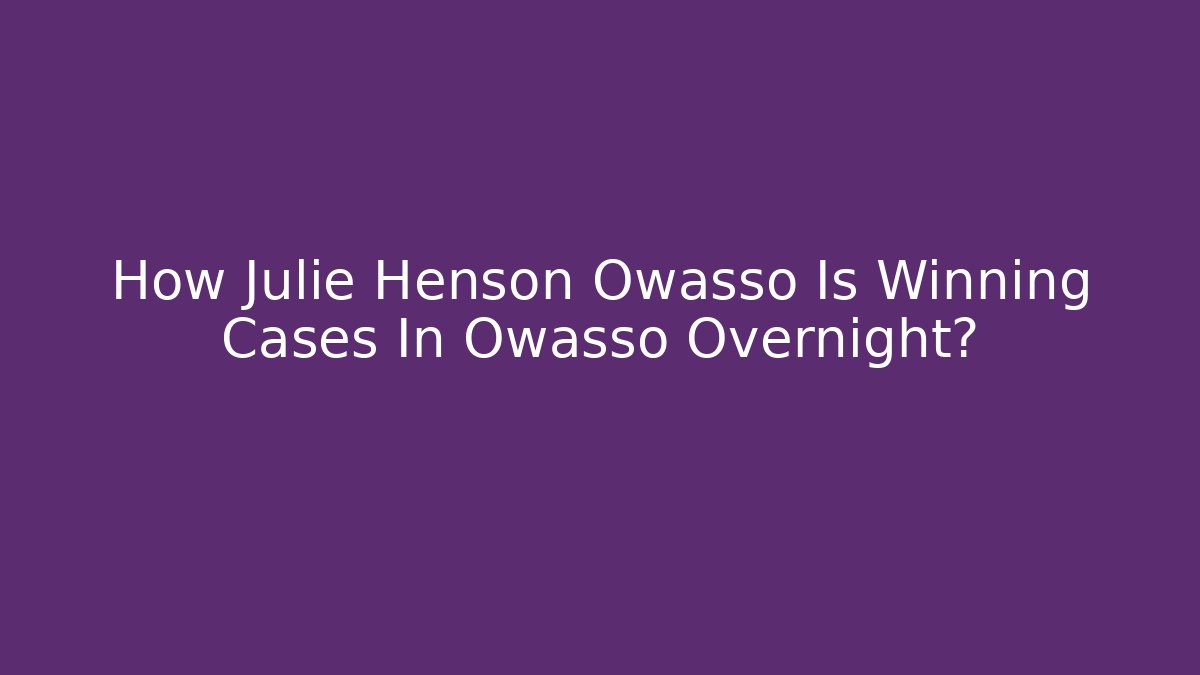 How Julie Henson Owasso Is Winning Cases In Owasso Overnight?