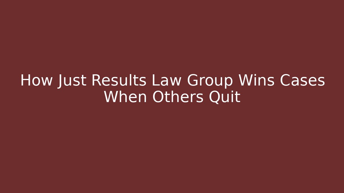 How Just Results Law Group Wins Cases When Others Quit - WealthxGroup
