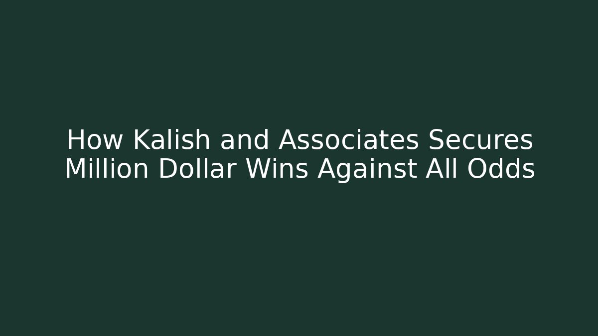 How Kalish and Associates Secures Million Dollar Wins Against All Odds