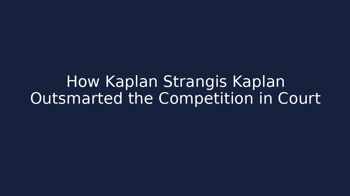 How Kaplan Strangis Kaplan Outsmarted the Competition in Court