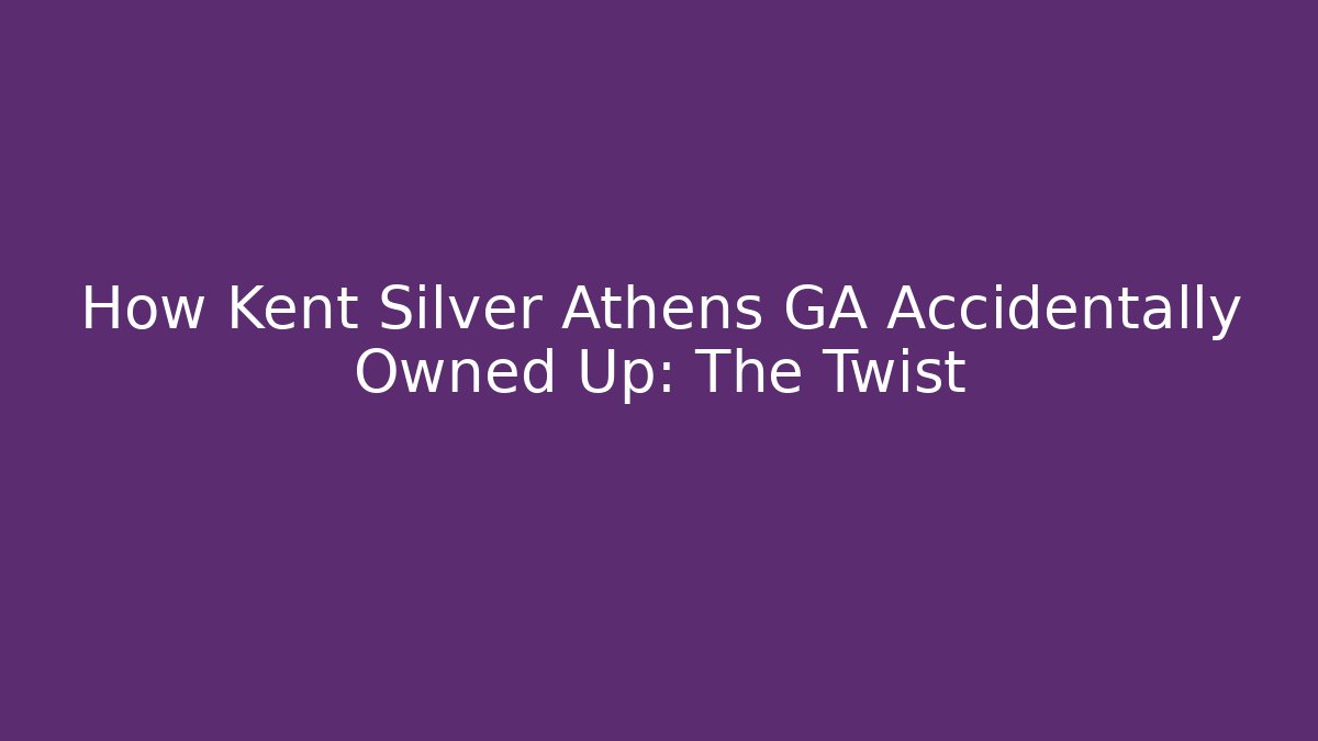 How Kent Silver Athens GA Accidentally Owned Up: The Twist